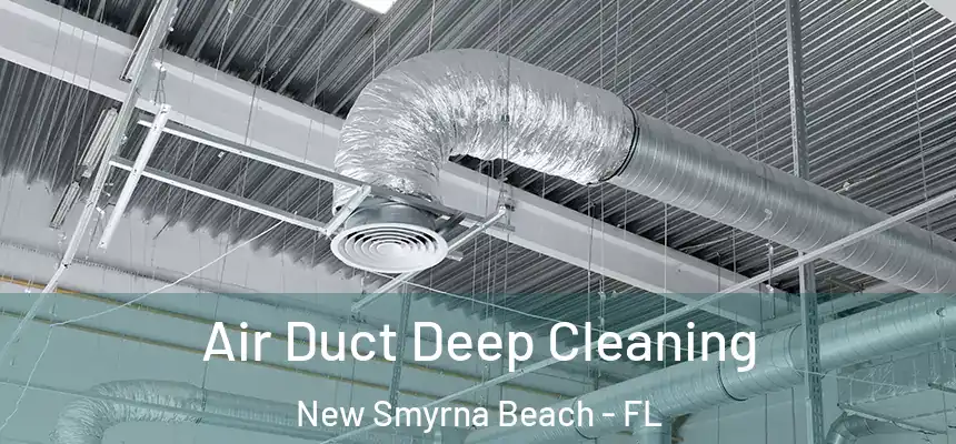 Air Duct Deep Cleaning New Smyrna Beach - FL