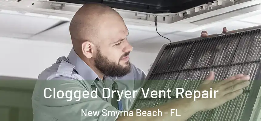 Clogged Dryer Vent Repair New Smyrna Beach - FL