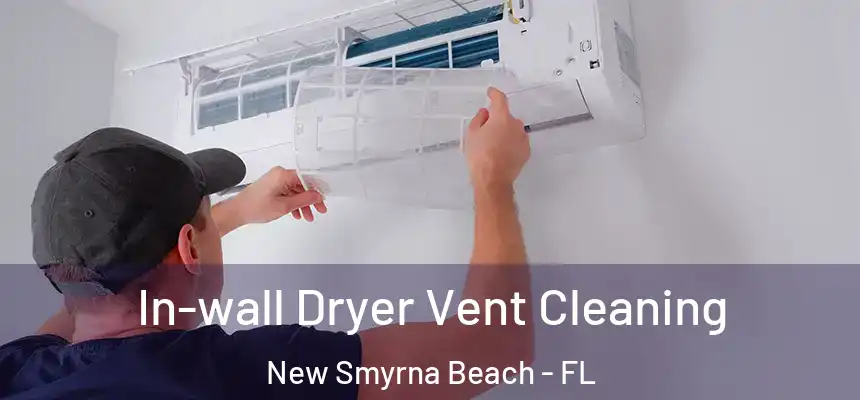 In-wall Dryer Vent Cleaning New Smyrna Beach - FL