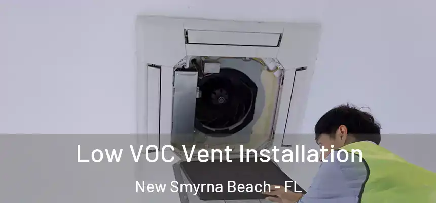  Low VOC Vent Installation New Smyrna Beach - FL