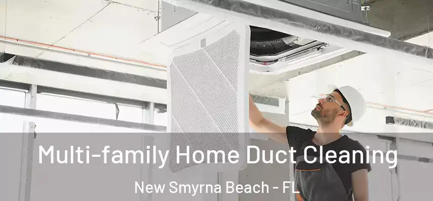 Multi-family Home Duct Cleaning New Smyrna Beach - FL